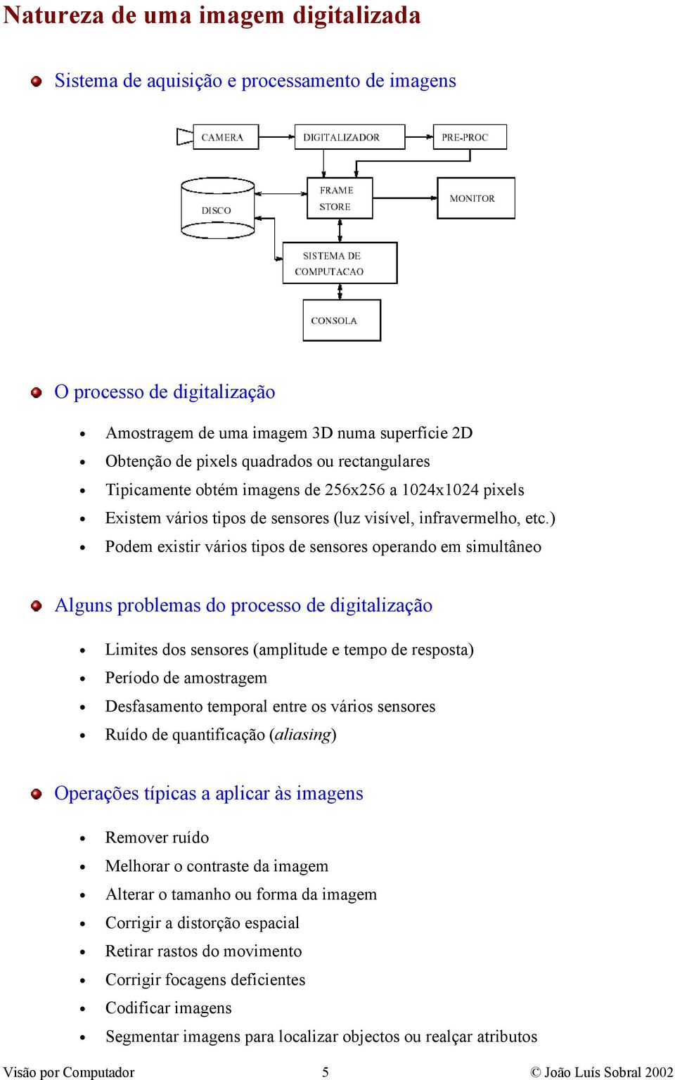 ) Pdem existir váris tips de sensres perand em simultâne Alguns prblemas d prcess de digitalizaçã Limites ds sensres (amplitude e temp de respsta) Períd de amstragem Desfasament tempral entre s váris