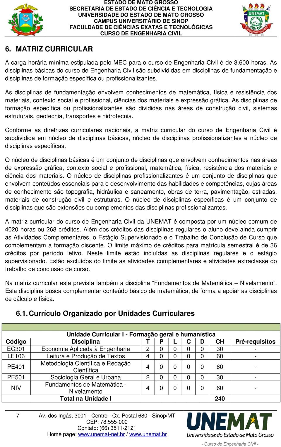 As disciplinas de fundamentação envolvem conhecimentos de matemática, física e resistência dos materiais, contexto social e profissional, ciências dos materiais e expressão gráfica.