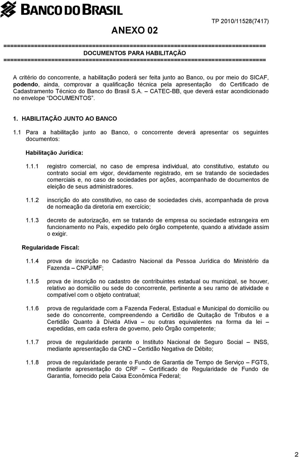 a qualificação técnica pela apresentação do Certificado de Cadastramento Técnico do Banco do Brasil S.A. CATEC-BB, que deverá estar acondicionado no envelope DOCUMENTOS. 1.