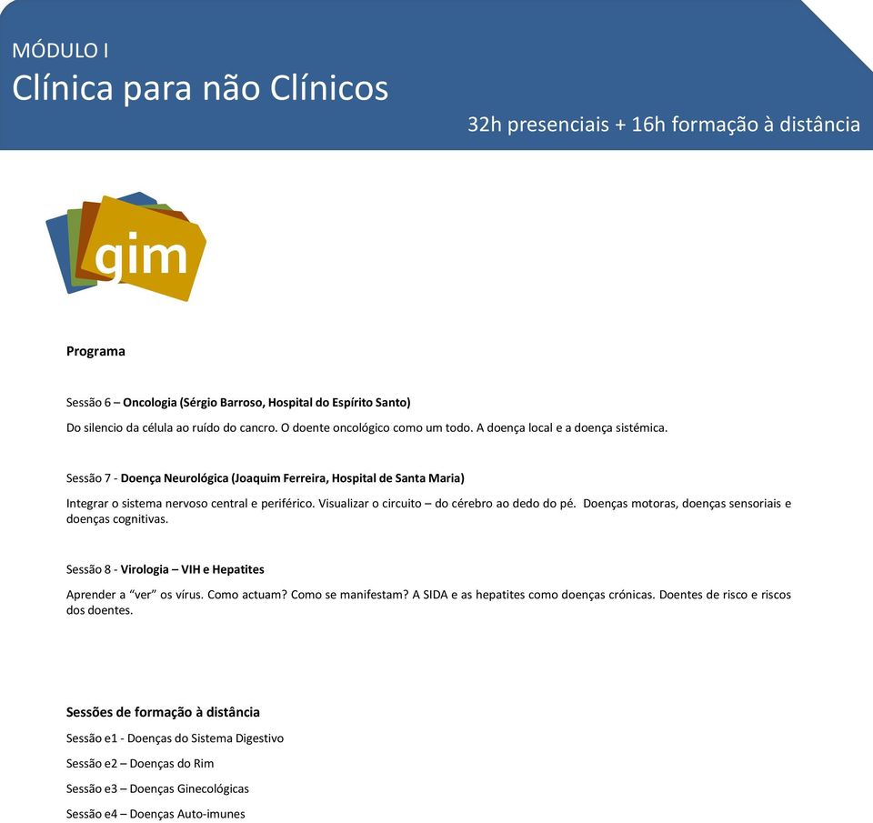 Visualizar o circuito do cérebro ao dedo do pé. Doenças motoras, doenças sensoriais e doenças cognitivas. Sessão 8 - Virologia VIH e Hepatites Aprender a ver os vírus. Como actuam? Como se manifestam?