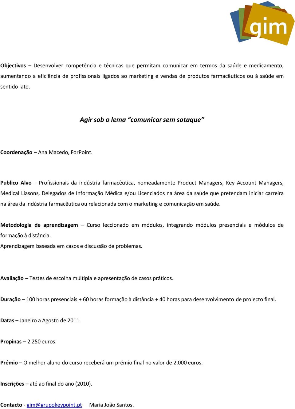 Publico Alvo Profissionais da indústria farmacêutica, nomeadamente Product Managers, Key Account Managers, Medical Liasons, Delegados de Informação Médica e/ou Licenciados na área da saúde que