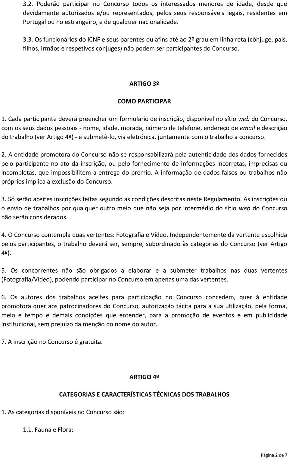 3. Os funcionários do ICNF e seus parentes ou afins até ao 2º grau em linha reta (cônjuge, pais, filhos, irmãos e respetivos cônjuges) não podem ser participantes do Concurso.