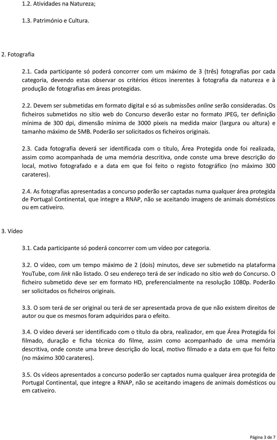 Os ficheiros submetidos no sítio web do Concurso deverão estar no formato JPEG, ter definição mínima de 300 dpi, dimensão mínima de 3000 píxeis na medida maior (largura ou altura) e tamanho máximo de