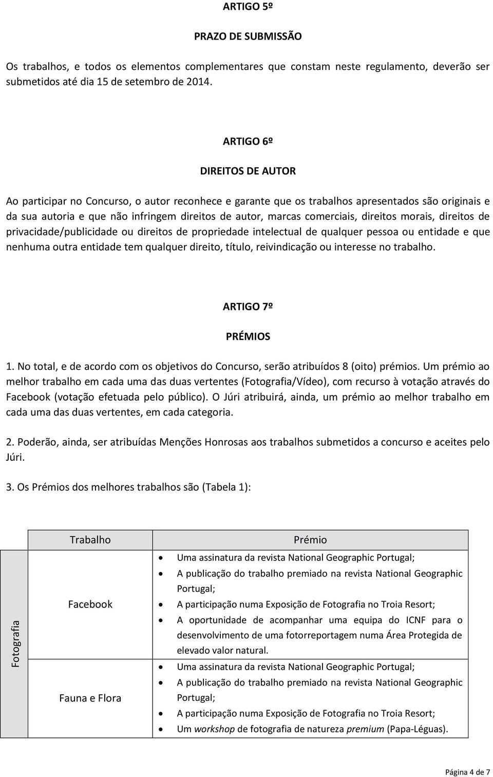 comerciais, direitos morais, direitos de privacidade/publicidade ou direitos de propriedade intelectual de qualquer pessoa ou entidade e que nenhuma outra entidade tem qualquer direito, título,