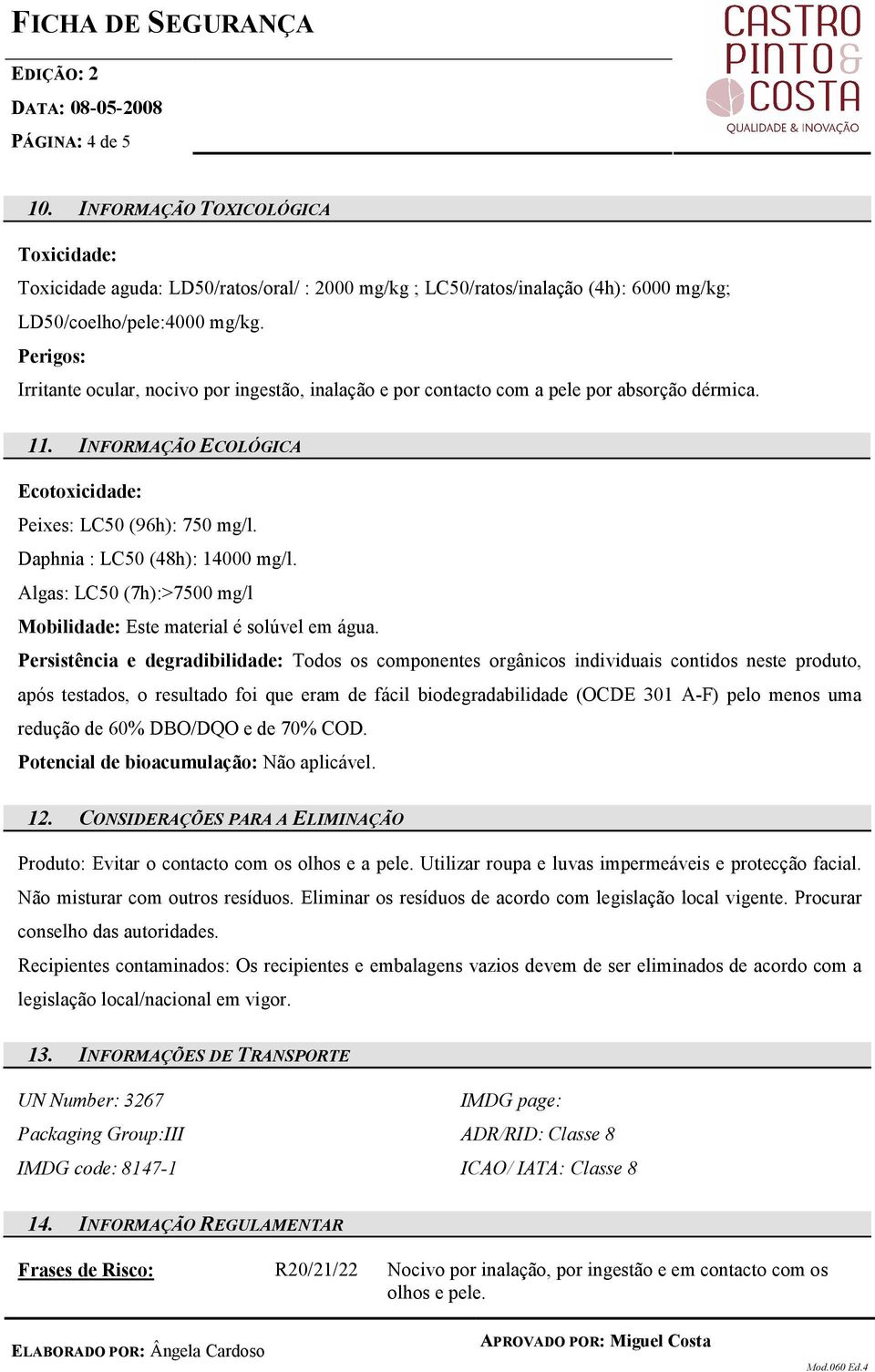 Daphnia : LC50 (48h): 14000 mg/l. Algas: LC50 (7h):>7500 mg/l Mobilidade: Este material é solúvel em água.