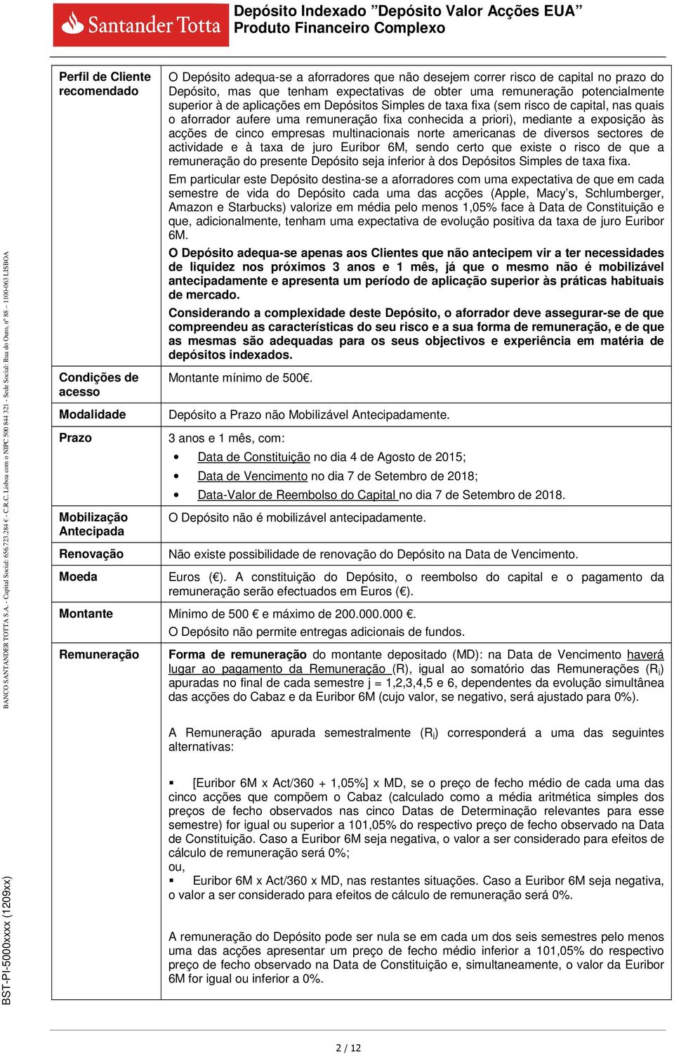 remuneração fixa conhecida a priori), mediante a exposição às acções de cinco empresas multinacionais norte americanas de diversos sectores de actividade e à taxa de juro Euribor 6M, sendo certo que