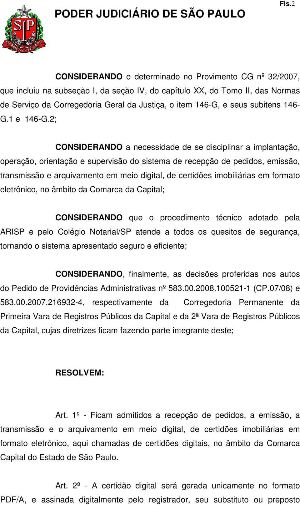 2; CONSIDERANDO a necessidade de se disciplinar a implantação, operação, orientação e supervisão do sistema de recepção de pedidos, emissão, transmissão e arquivamento em meio digital, de certidões