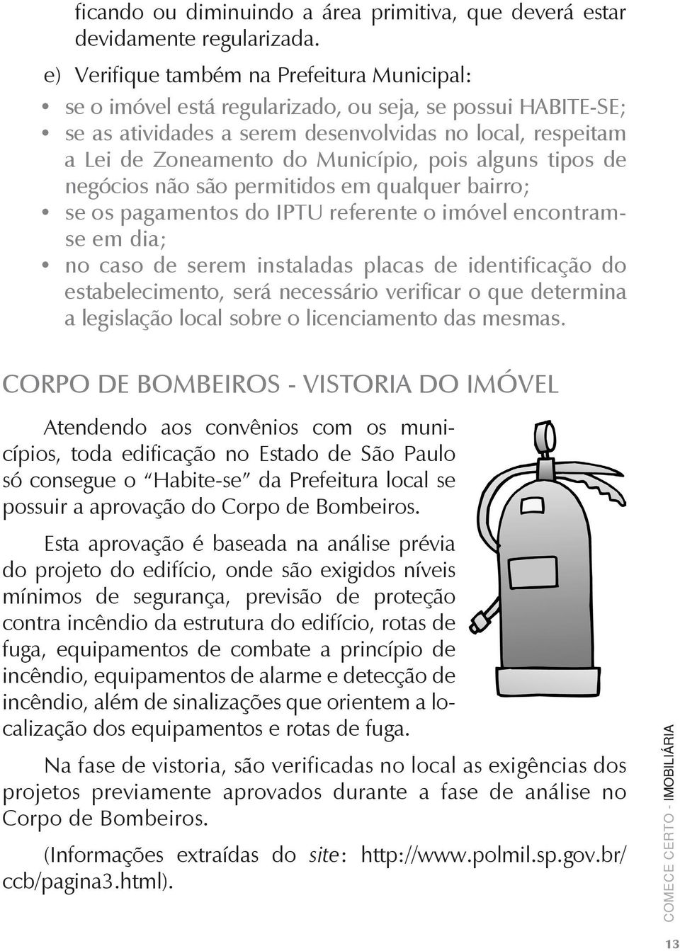 pois alguns tipos de negócios não são permitidos em qualquer bairro; se os pagamentos do IPTU referente o imóvel encontramse em dia; no caso de serem instaladas placas de identificação do