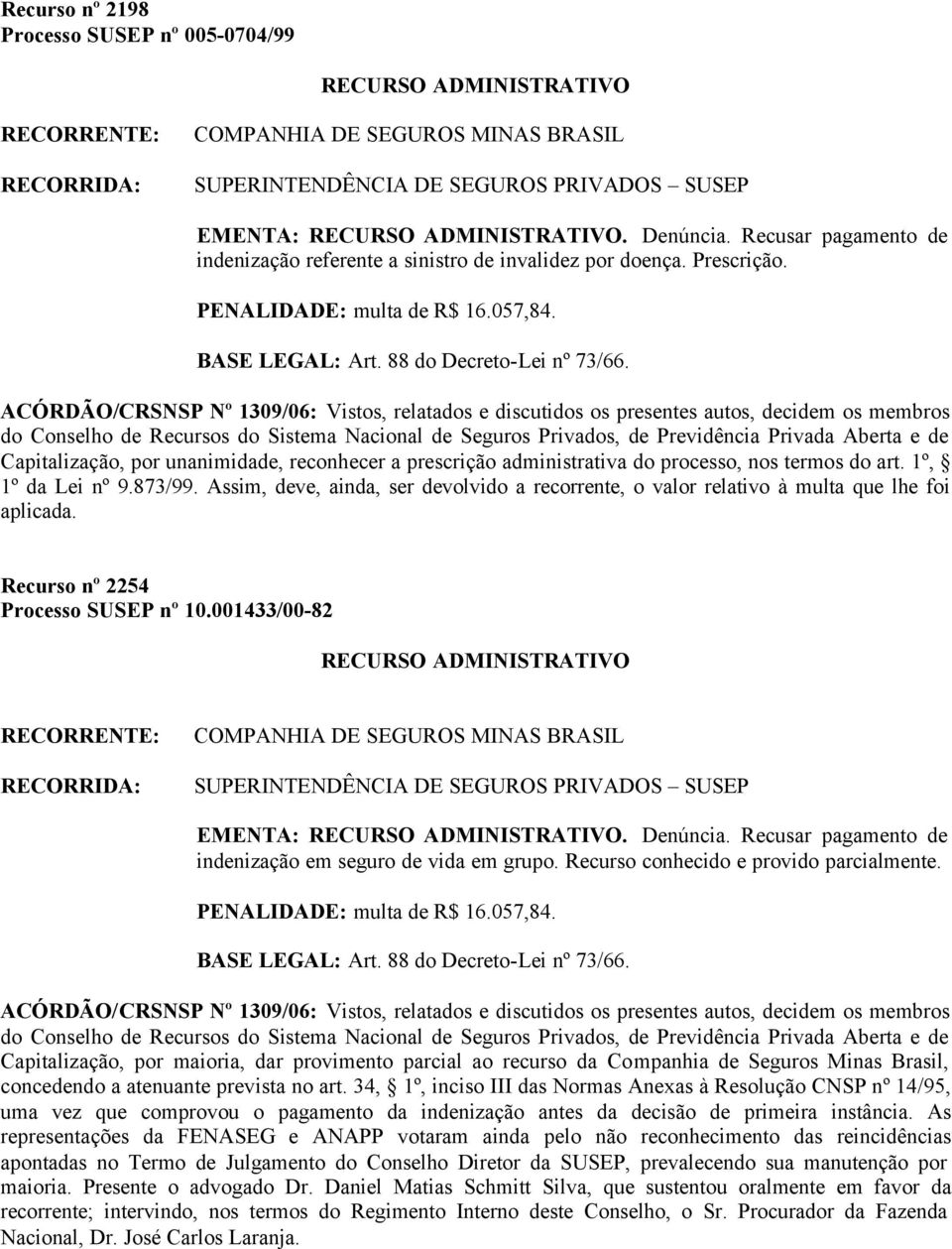 1º, 1º da Lei nº 9.873/99. Assim, deve, ainda, ser devolvido a recorrente, o valor relativo à multa que lhe foi aplicada. Recurso nº 2254 Processo SUSEP nº 10.