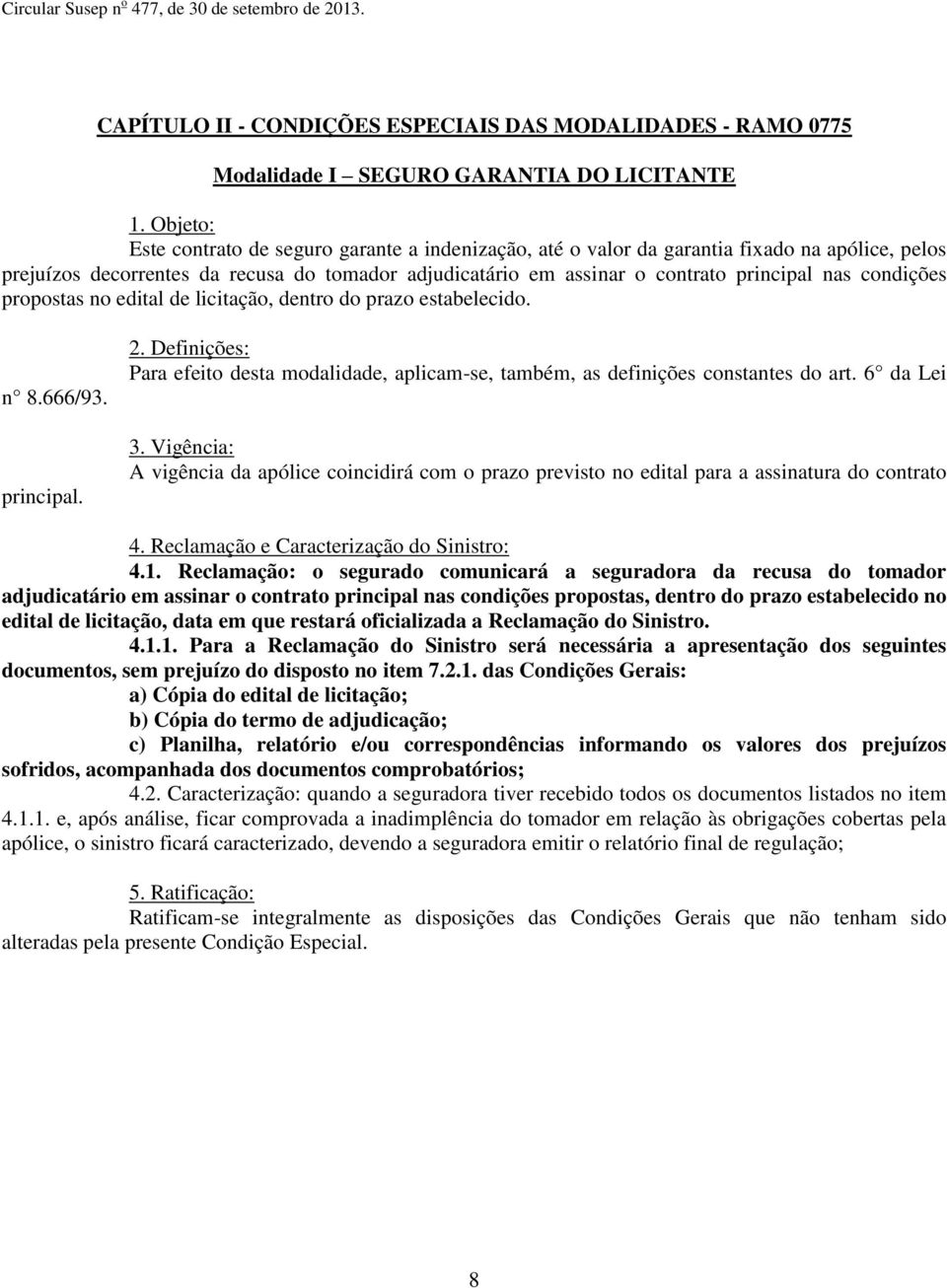 condições propostas no edital de licitação, dentro do prazo estabelecido. n 8.666/93. principal. 2. Definições: Para efeito desta modalidade, aplicam-se, também, as definições constantes do art.