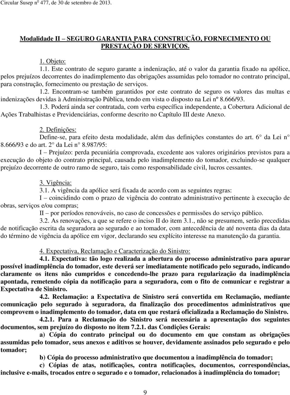 1. Este contrato de seguro garante a indenização, até o valor da garantia fixado na apólice, pelos prejuízos decorrentes do inadimplemento das obrigações assumidas pelo tomador no contrato principal,