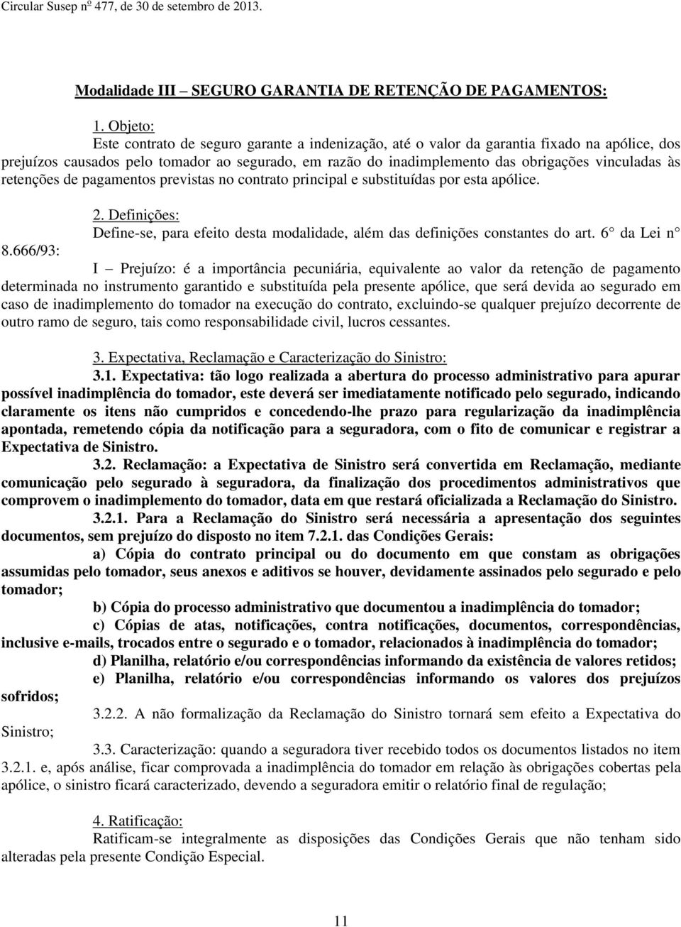 às retenções de pagamentos previstas no contrato principal e substituídas por esta apólice. 2. Definições: Define-se, para efeito desta modalidade, além das definições constantes do art. 6 da Lei n 8.