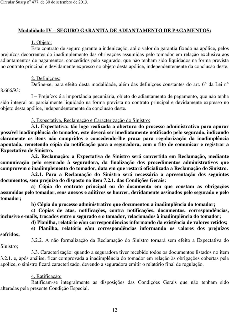 exclusiva aos adiantamentos de pagamentos, concedidos pelo segurado, que não tenham sido liquidados na forma prevista no contrato principal e devidamente expresso no objeto desta apólice,