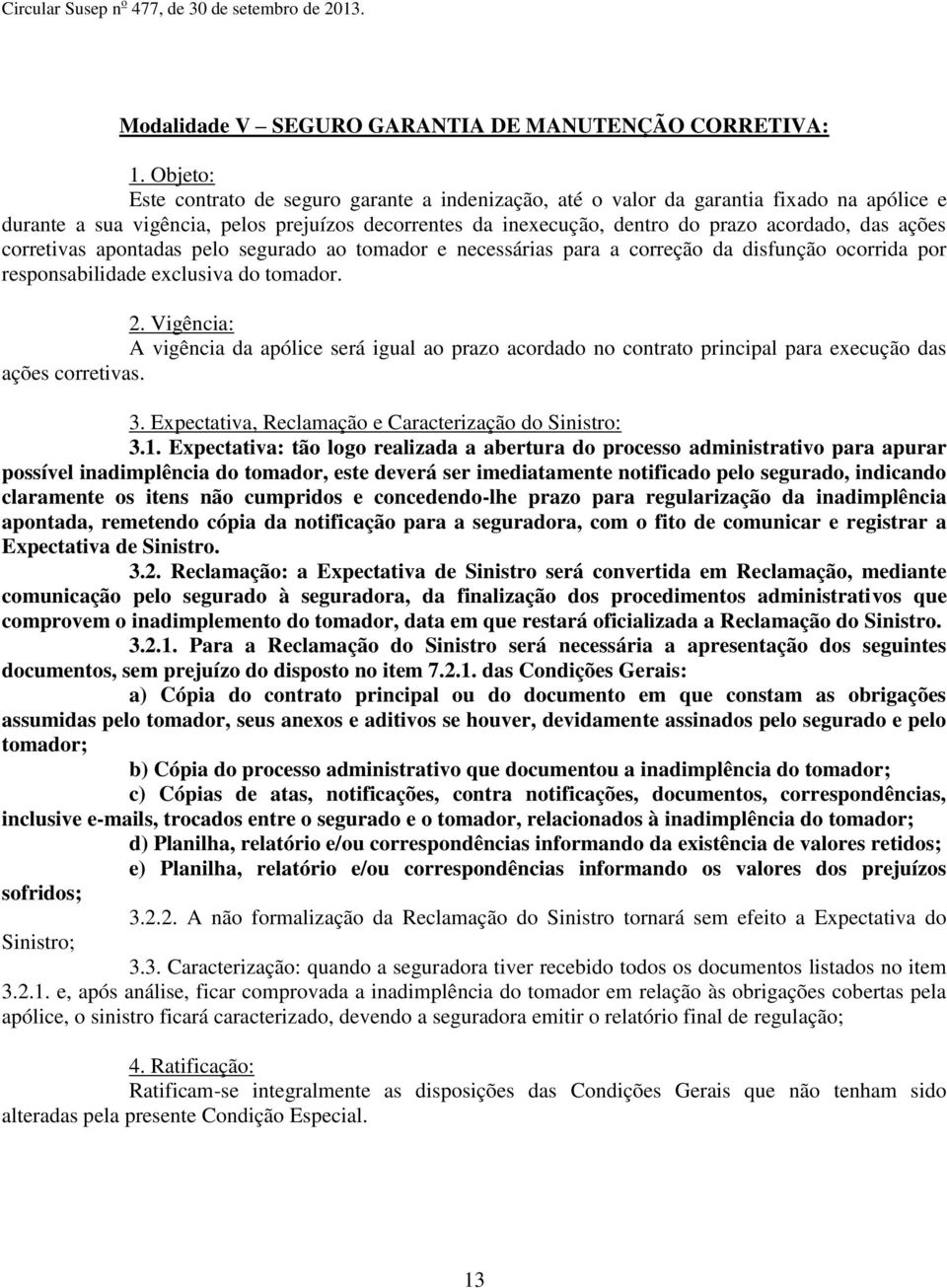 ações corretivas apontadas pelo segurado ao tomador e necessárias para a correção da disfunção ocorrida por responsabilidade exclusiva do tomador. 2.