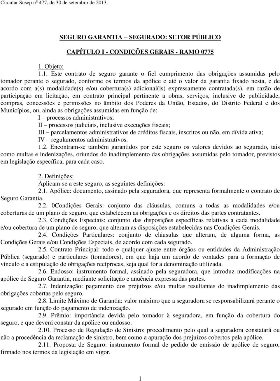 1. Este contrato de seguro garante o fiel cumprimento das obrigações assumidas pelo tomador perante o segurado, conforme os termos da apólice e até o valor da garantia fixado nesta, e de acordo com