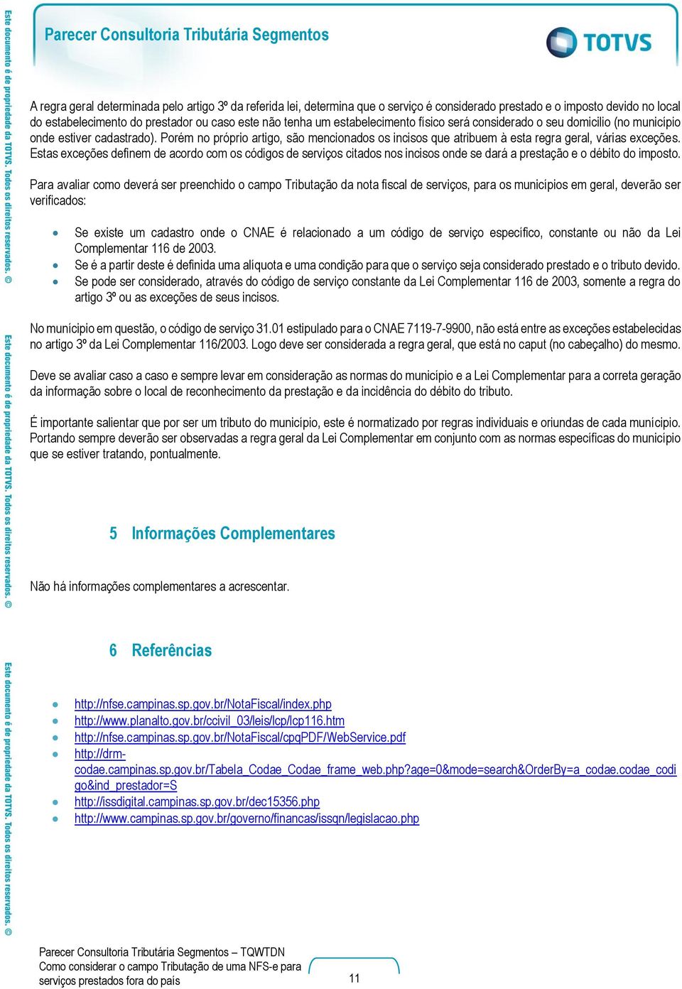 Estas exceções definem de acordo com os códigos de serviços citados nos incisos onde se dará a prestação e o débito do imposto.