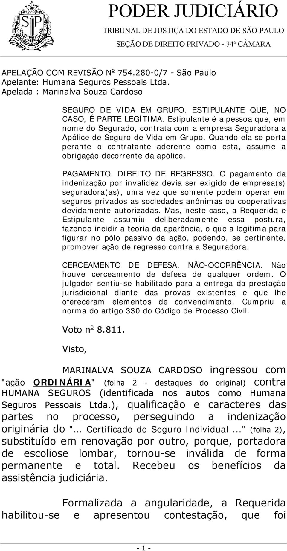 Quando ela se porta perante o contratante aderente como esta, assume a obrigação decorrente da apólice. PAGAMENTO. DIREITO DE REGRESSO.