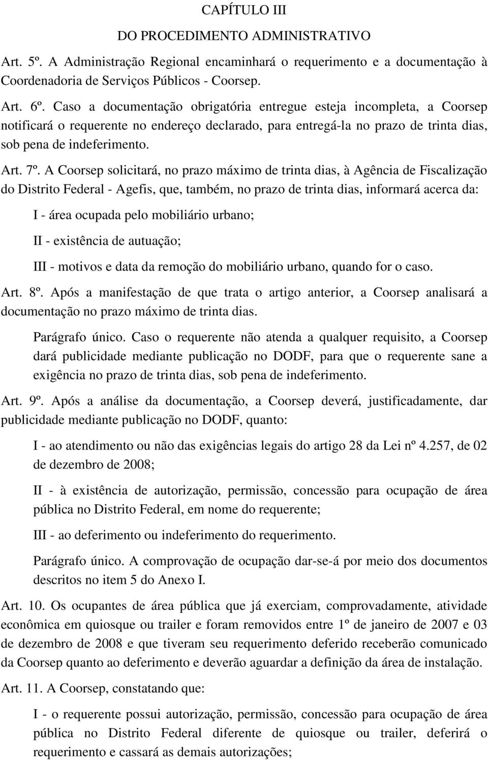 A Coorsep solicitará, no prazo máximo de trinta dias, à Agência de Fiscalização do Distrito Federal - Agefis, que, também, no prazo de trinta dias, informará acerca da: I - área ocupada pelo