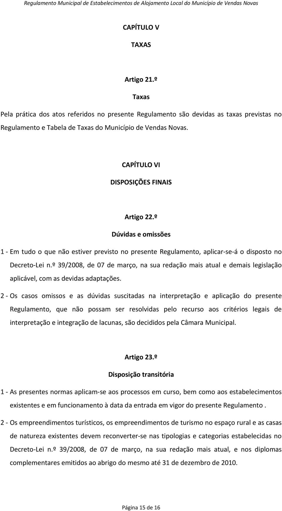 º 39/2008, de 07 de março, na sua redação mais atual e demais legislação aplicável, com as devidas adaptações.