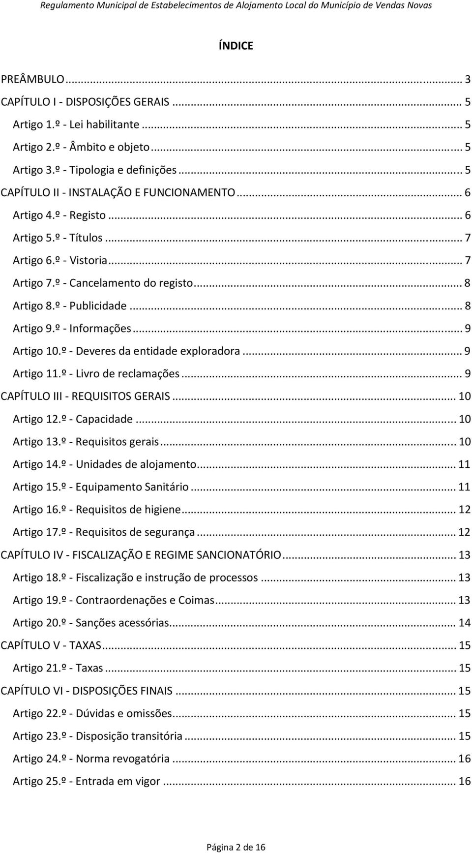 .. 8 Artigo 9.º - Informações... 9 Artigo 10.º - Deveres da entidade exploradora... 9 Artigo 11.º - Livro de reclamações... 9 CAPÍTULO III - REQUISITOS GERAIS... 10 Artigo 12.º - Capacidade.