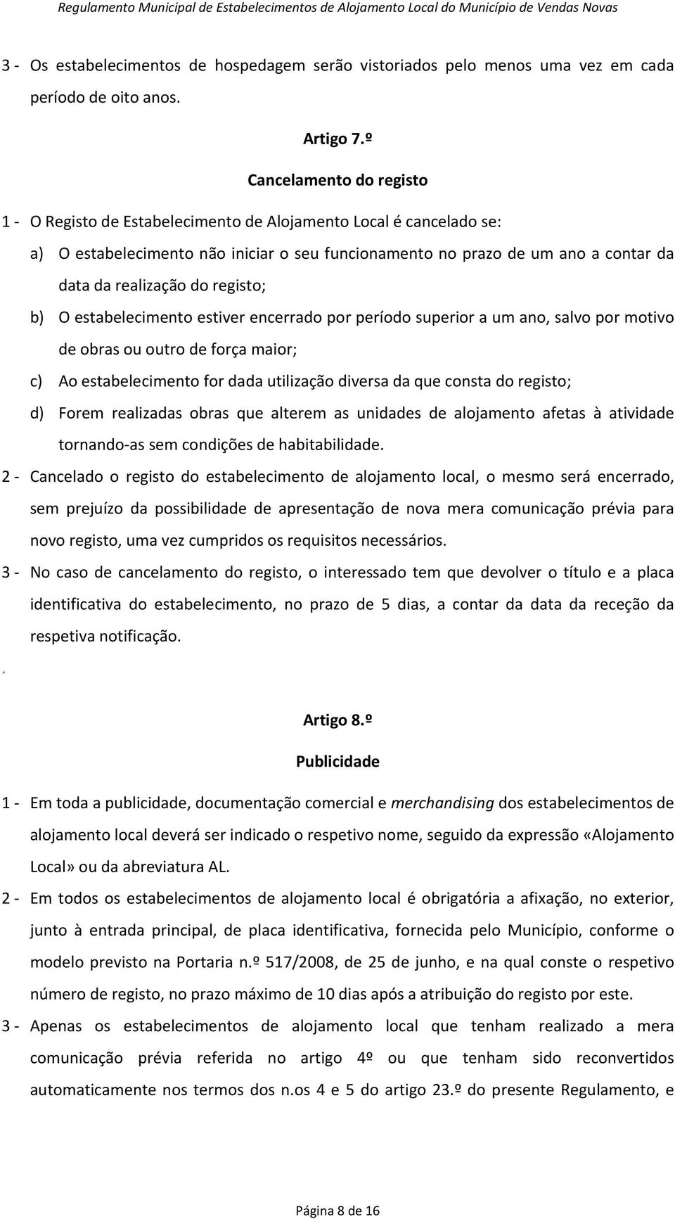 do registo; b) O estabelecimento estiver encerrado por período superior a um ano, salvo por motivo de obras ou outro de força maior; c) Ao estabelecimento for dada utilização diversa da que consta do