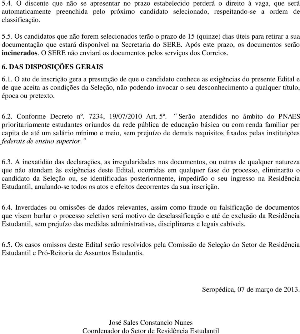 Após este prazo, os documentos serão incinerados. O SERE não enviará os documentos pelos serviços dos Correios. 6. DAS DISPOSIÇÕES GERAIS 6.1.