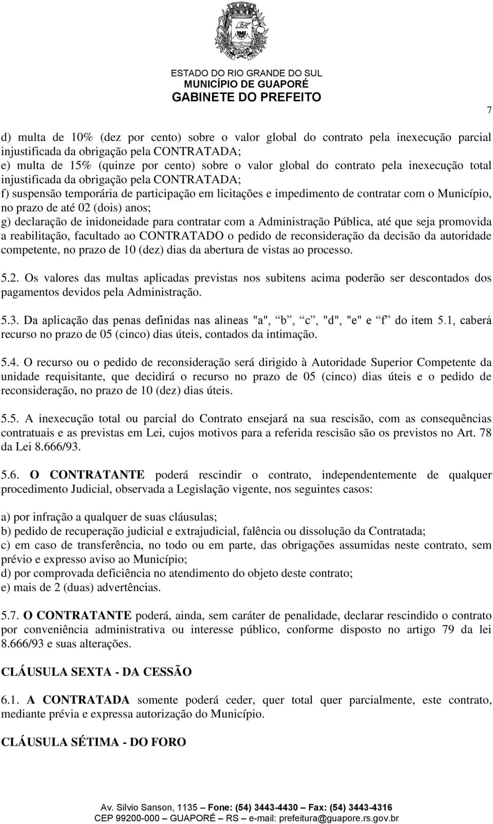 anos; g) declaração de inidoneidade para contratar com a Administração Pública, até que seja promovida a reabilitação, facultado ao CONTRATADO o pedido de reconsideração da decisão da autoridade