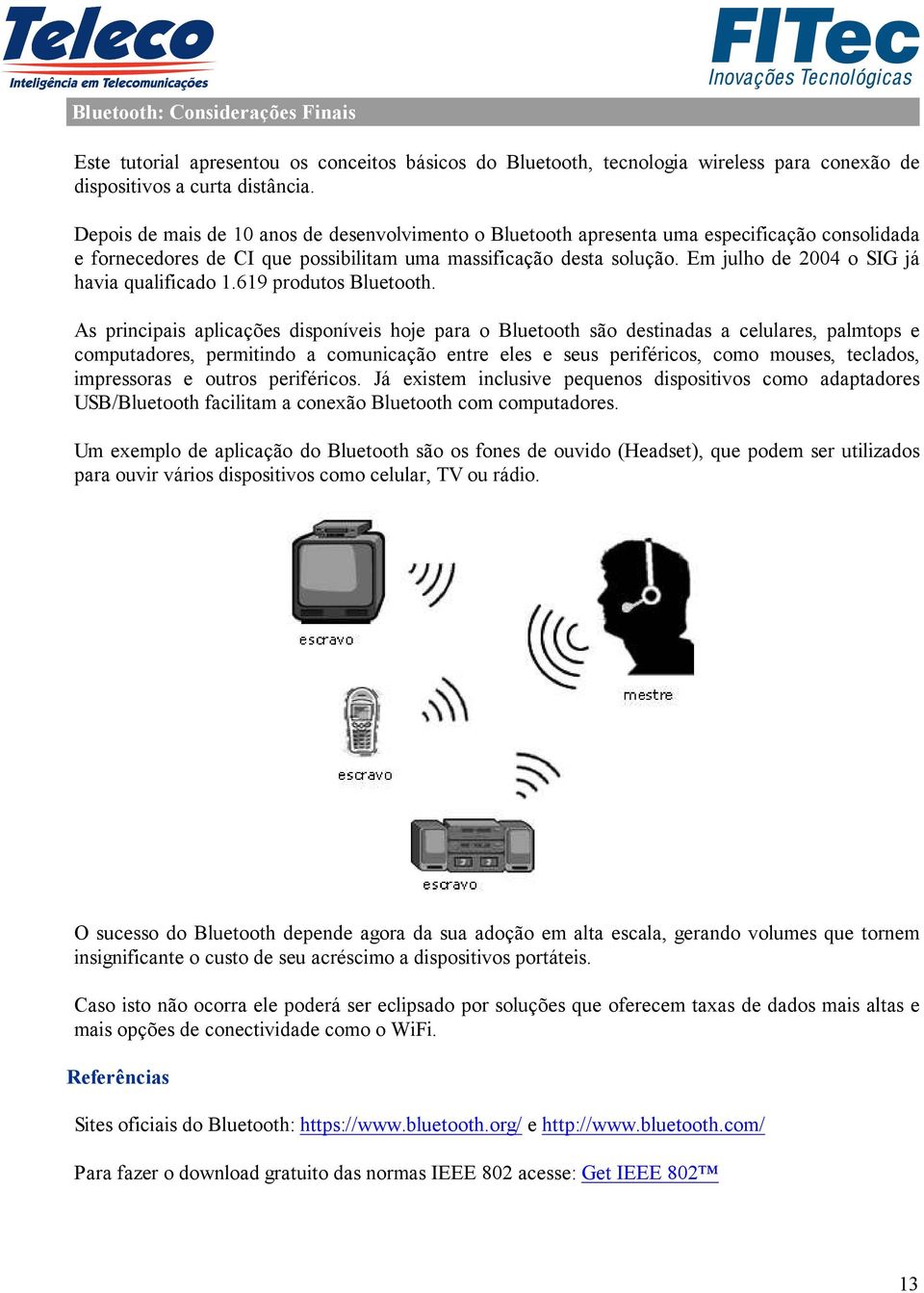 Em julho de 2004 o SIG já havia qualificado 1.619 produtos Bluetooth.