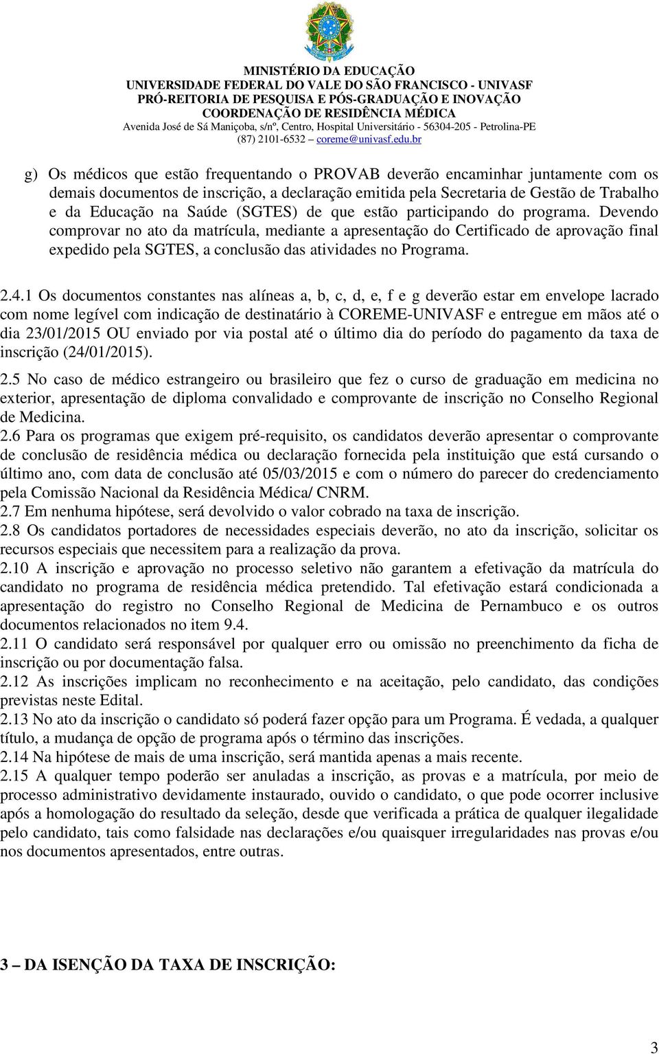 Devendo comprovar no ato da matrícula, mediante a apresentação do Certificado de aprovação final expedido pela SGTES, a conclusão das atividades no Programa. 2.4.