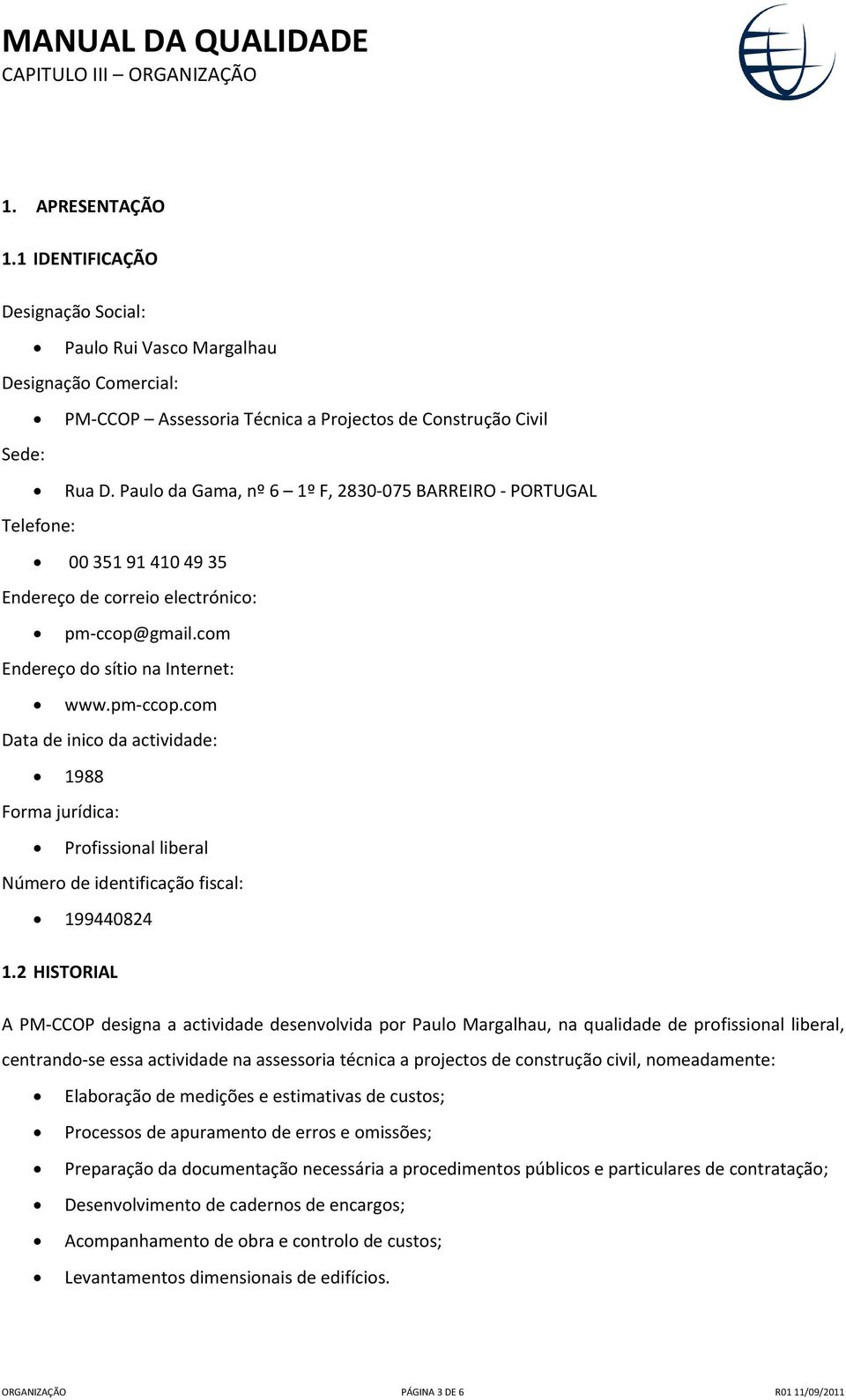 gmail.com Endereço do sítio na Internet: www.pm ccop.com Data de inico da actividade: 1988 Forma jurídica: Profissional liberal Número de identificação fiscal: 199440824 1.