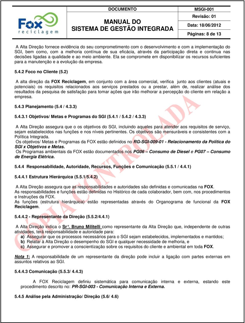 2) A alta direção da FOX Reciclagem, em conjunto com a área comercial, verifica junto aos clientes (atuais e potenciais) os requisitos relacionados aos serviços prestados ou a prestar, além de,