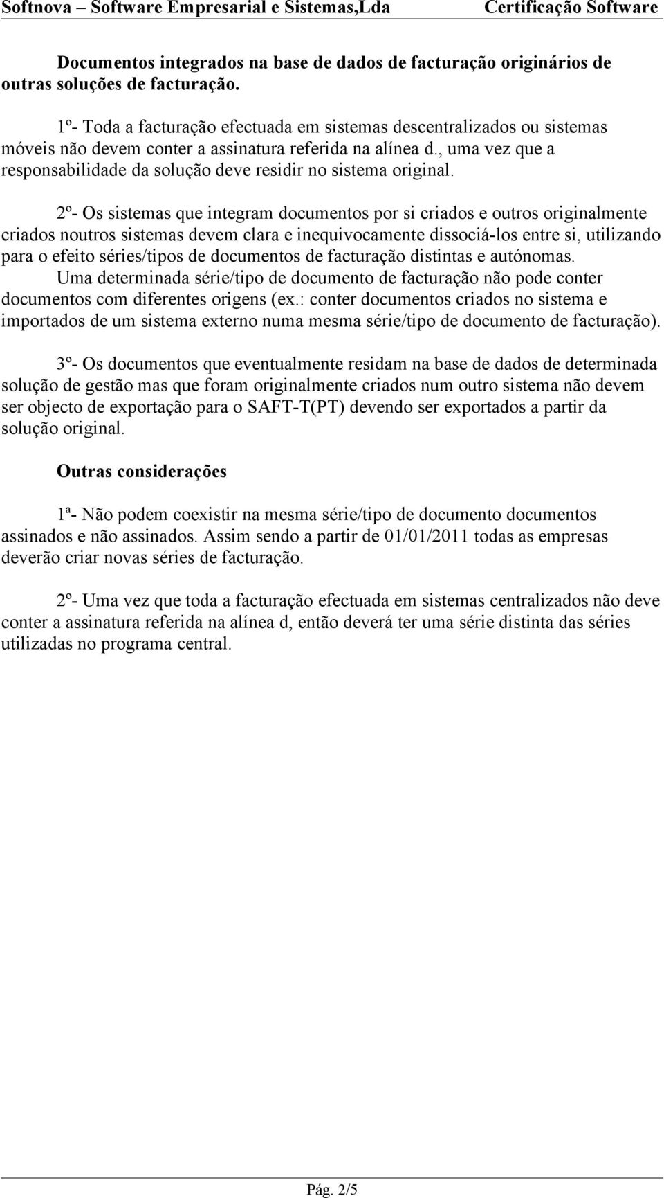 , uma vez que a responsabilidade da solução deve residir no sistema original.