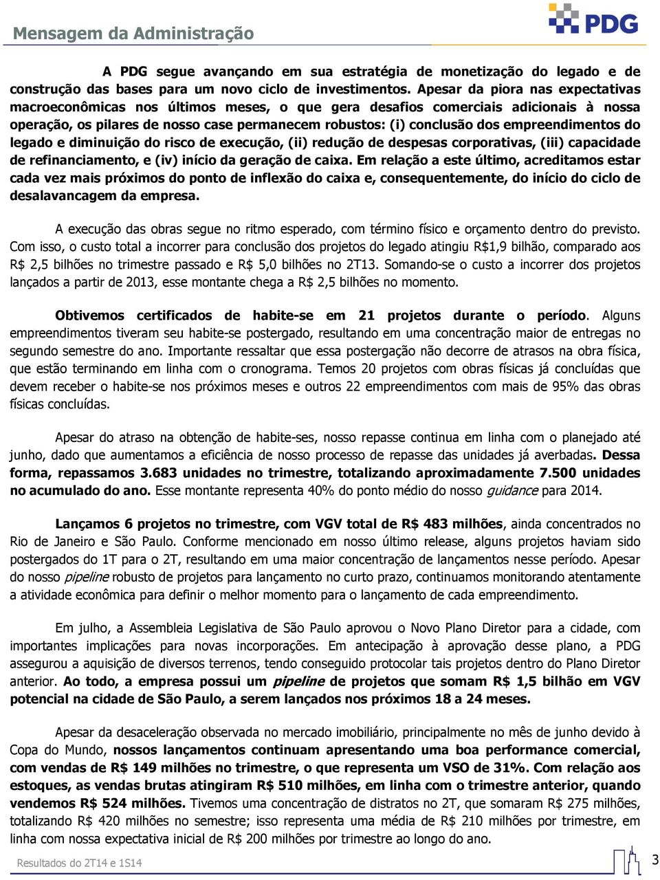 empreendimentos do legado e diminuição do risco de execução, (ii) redução de despesas corporativas, (iii) capacidade de refinanciamento, e (iv) início da geração de caixa.