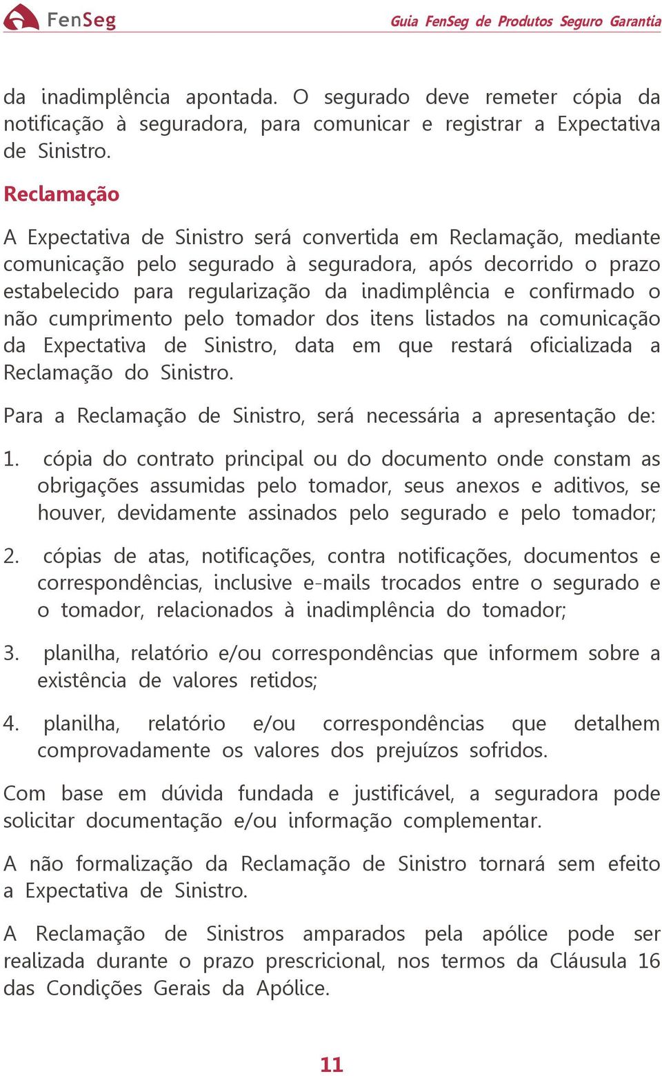 confirmado o não cumprimento pelo tomador dos itens listados na comunicação da Expectativa de Sinistro, data em que restará oficializada a Reclamação do Sinistro.