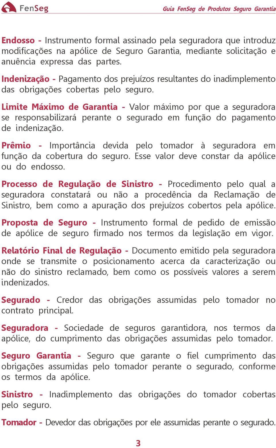 Limite Máximo de Garantia - Valor máximo por que a seguradora se responsabilizará perante o segurado em função do pagamento de indenização.