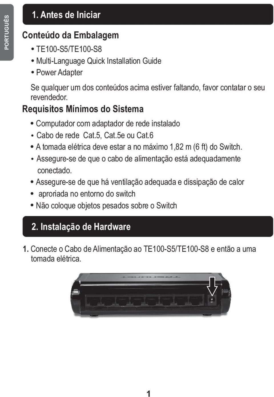 contatar o seu revendedor. Requisitos Mínimos do Sistema! Computador com adaptador de rede instalado ŸCabo de rede Cat.5, Cat.5e ou Cat.6!