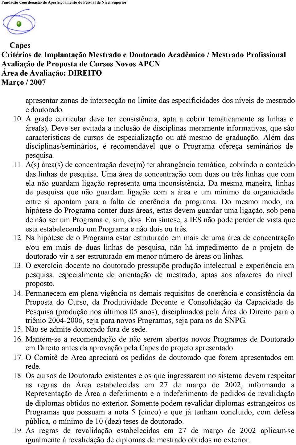 Além das disciplinas/seminários, é recomendável que o Programa ofereça seminários de pesquisa. 11.