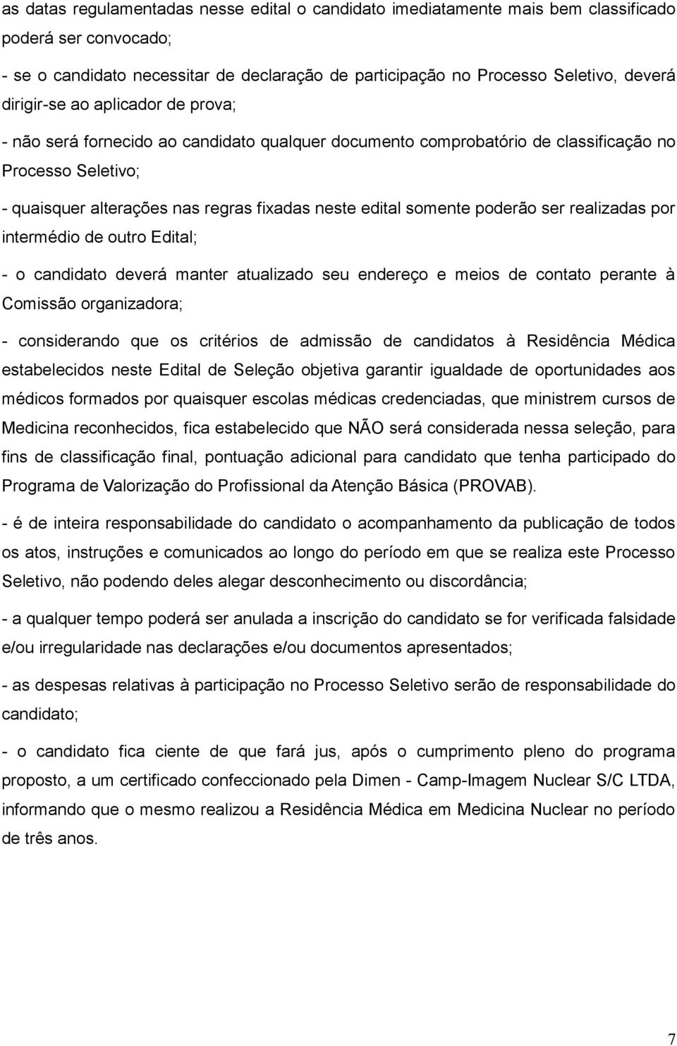 somente poderão ser realizadas por intermédio de outro Edital; - o candidato deverá manter atualizado seu endereço e meios de contato perante à Comissão organizadora; - considerando que os critérios