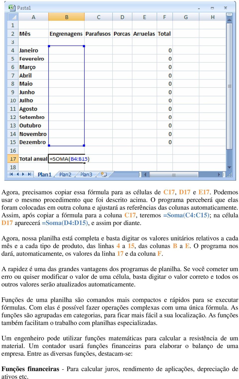 Assim, após copiar a fórmula para a coluna C17, teremos =Soma(C4:C15); na célula D17 aparecerá =Soma(D4:D15), e assim por diante.