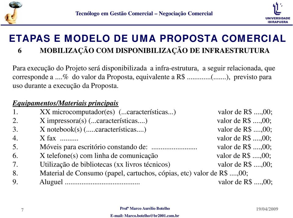 X notebook(s) (...características...) valor de R$...,00; 4. X fax... valor de R$...,00; 5. Móveis para escritório constando de:... valor de R$...,00; 6.