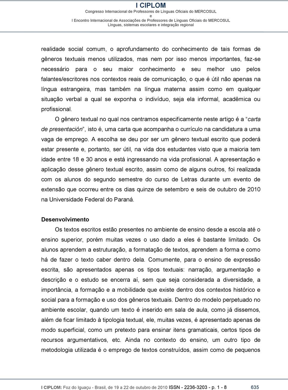 qualqur situação vrbal a qual s xponha o indivíduo, sja la informal, acadêmica ou profissional.