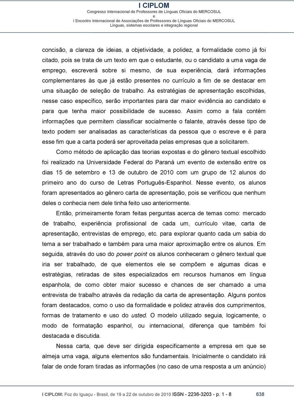 As stratégias d aprsntação scolhidas, nss caso spcífico, srão importants para dar maior vidência ao candidato para qu tnha maior possibilidad d sucsso.