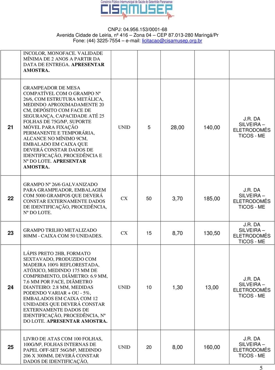 MÓVEL PARA FIXAÇÃO PERMANENTE E TEMPORÁRIA, ALCANCE NO MÍNIMO 9CM, EMBALADO EM CAIXA QUE DEVERÁ CONSTAR DADOS DE IDENTIFICAÇÃO, PROCEDÊNCIA E Nº DO LOTE.