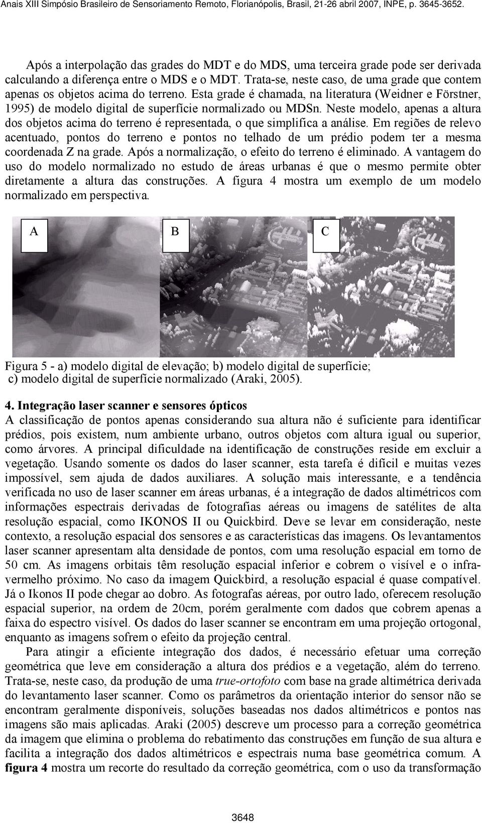 Neste modelo, apenas a altura dos objetos acima do terreno é representada, o que simplifica a análise.