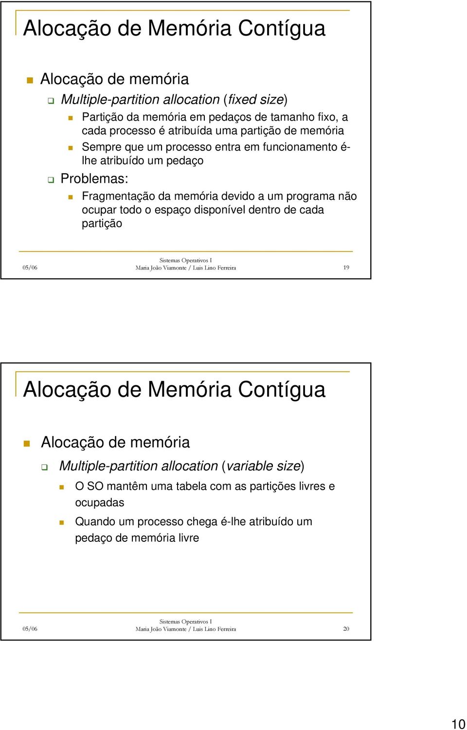 espaço disponível dentro de cada partição Maria João Viamonte / Luis Lino Ferreira 19 Alocação de Memória Contígua Alocação de memória Multiple-partition allocation