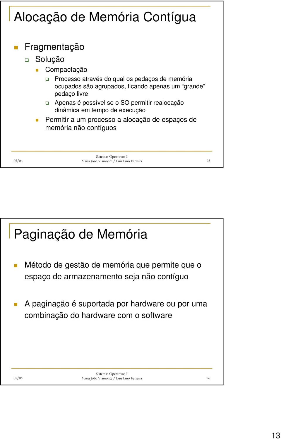 memória não contíguos Maria João Viamonte / Luis Lino Ferreira 25 Paginação de Memória Método de gestão de memória que permite que o espaço de