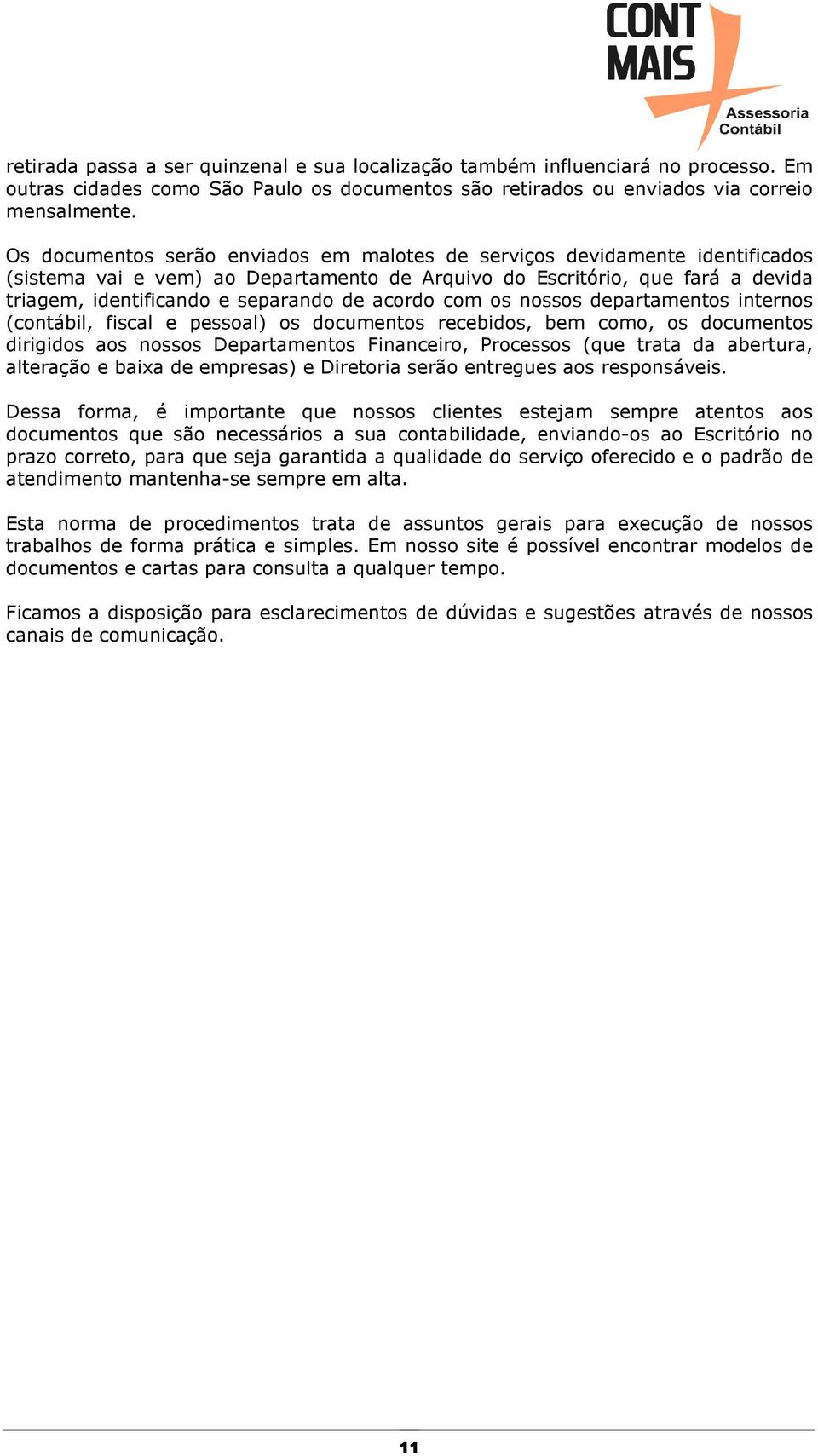 acordo com os nossos departamentos internos (contábil, fiscal e pessoal) os documentos recebidos, bem como, os documentos dirigidos aos nossos Departamentos Financeiro, Processos (que trata da