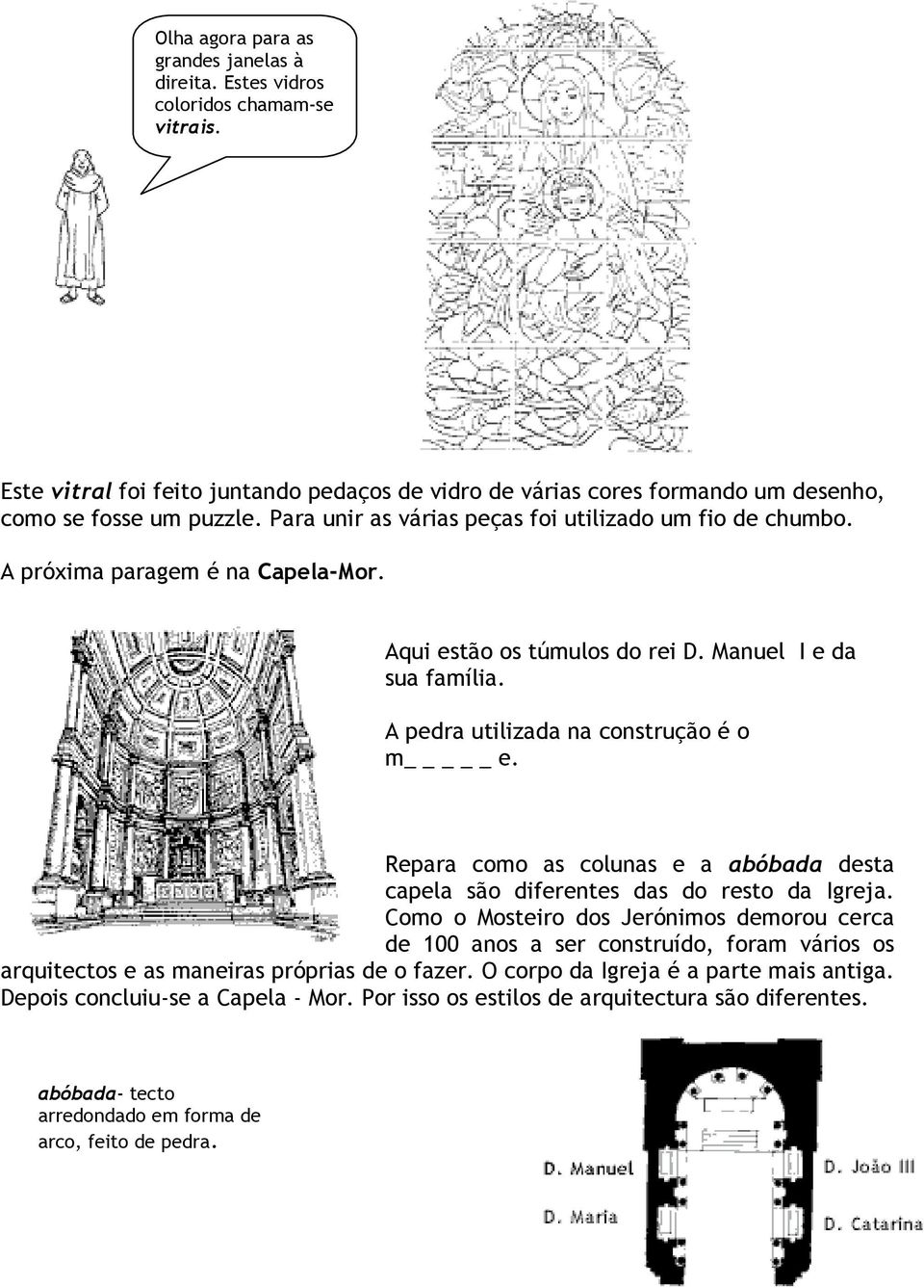 Repara como as colunas e a abóbada desta capela são diferentes das do resto da Igreja.