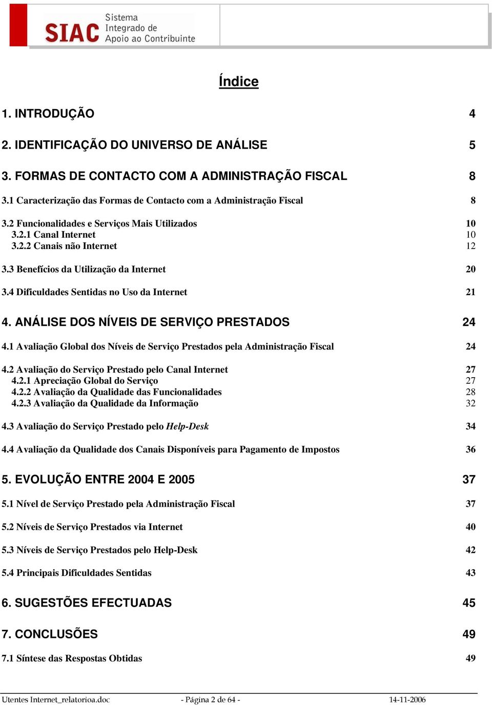 ANÁLISE DOS NÍVEIS DE SERVIÇO PRESTADOS 24 4.1 Avaliação Global dos Níveis de Serviço Prestados pela Administração Fiscal 24 4.2 Avaliação do Serviço Prestado pelo Canal Internet 27 4.2.1 Apreciação Global do Serviço 27 4.