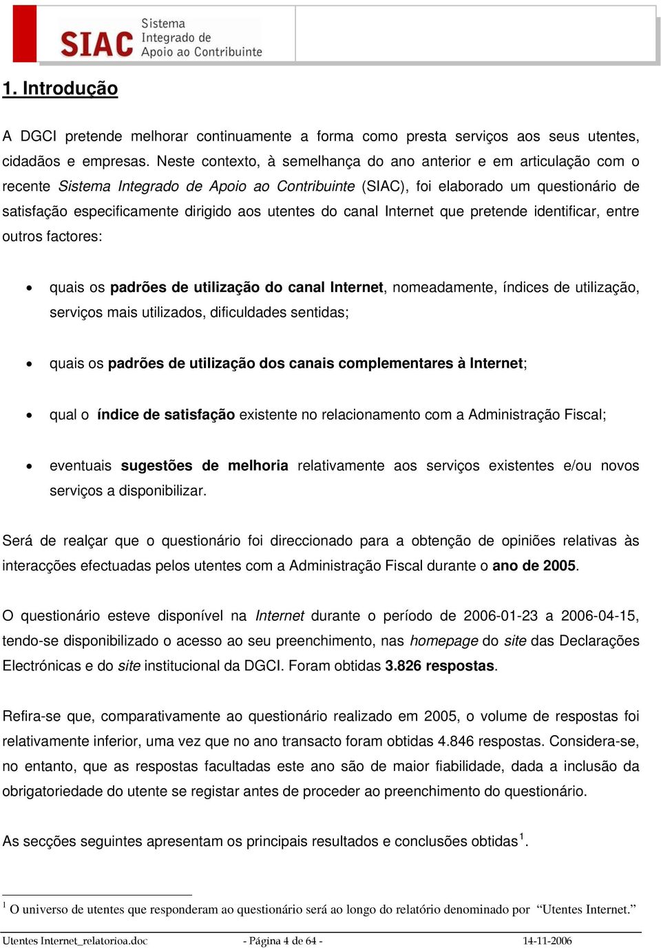 utentes do canal Internet que pretende identificar, entre outros factores: quais os padrões de utilização do canal Internet, nomeadamente, índices de utilização, serviços mais utilizados,